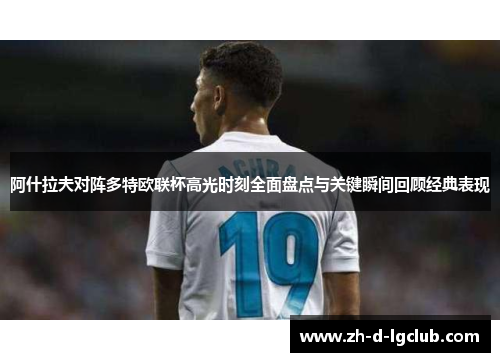 阿什拉夫对阵多特欧联杯高光时刻全面盘点与关键瞬间回顾经典表现