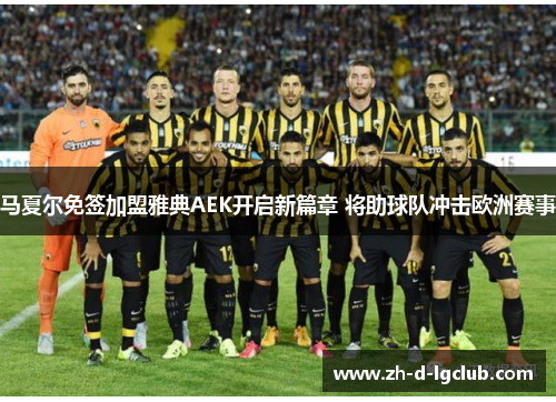 马夏尔免签加盟雅典AEK开启新篇章 将助球队冲击欧洲赛事