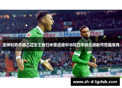 圣保利勇夺德乙冠军王者归来重返德甲书写百年俱乐部新传奇篇章再 圣保利勇夺德乙冠军王者归来重返德甲书写百年俱乐部新传奇篇章再